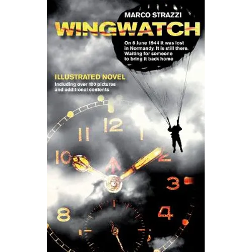 Wingwatch - Illustrated Novel: On 6 June 1944 it was lost in Normandy. It is still there. Waiting for someone to bring it back home