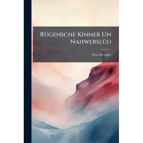 Rügensche Kinner Un Nahwerslüd: Plattdütsche Rimels In Rügensch-vörpommersche Mundort
