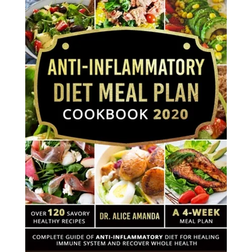 Anti-inflammatory Diet Meal Plan Cookbook 2020: Complete Guide of Anti-inflammatory Diet For Healing Immune System and Recover Whole Health-Over 120 S