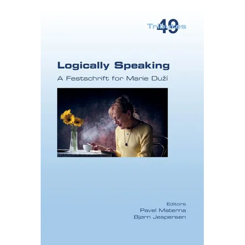 Logically Speaking. A Festschrift for Marie Duzí