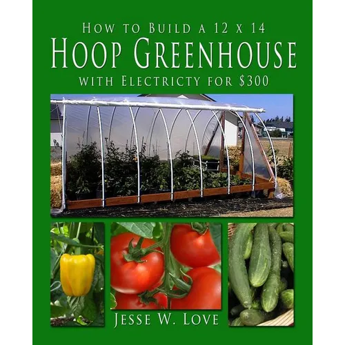 How to Build a 12 x 14 Hoop Greenhouse with Electricity for $300