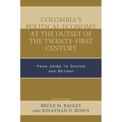 Colombia's Political Economy at the Outset of the Twenty-First Century: From Uribe to Santos and Beyond