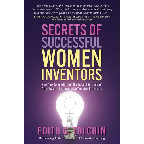 Secrets of Successful Women Inventors: How They Swam with the Sharks and Hundreds of Other Ways to Commercialize Your Own Inventions