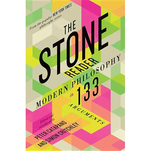 The Stone Reader: Modern Philosophy in 133 Arguments