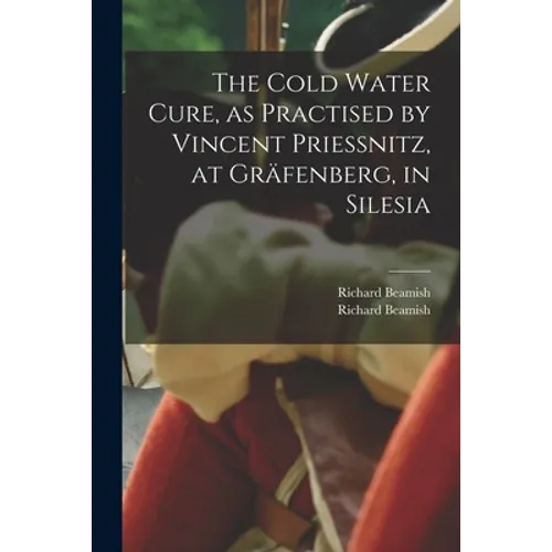 The Cold Water Cure, as Practised by Vincent Priessnitz, at Gräfenberg, in Silesia