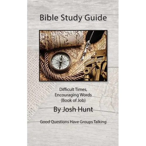 Bible Study Guide -- Difficult Times, Encouraging Words (Book of Job): Good Questions Have Small Groups Talking