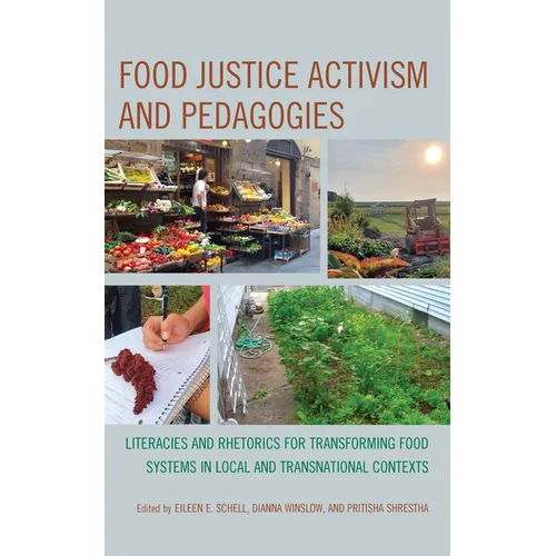 Food Justice Activism and Pedagogies: Literacies and Rhetorics for Transforming Food Systems in Local and Transnational Contexts