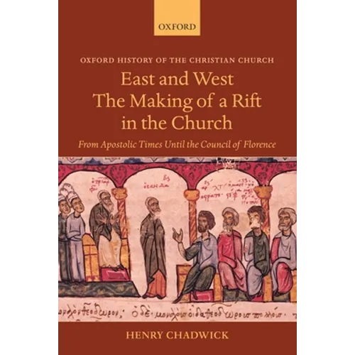 East and West: The Making of a Rift in the Church: From Apostolic Times Until the Council of Florence