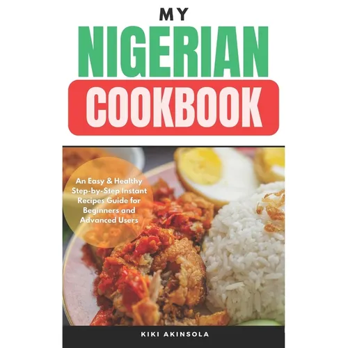 My Nigerian CookBook: An Easy & Healthy Step-by-Step Instant Recipes Guide for Beginners and Advanced Users