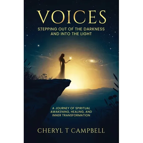 Voices - Stepping Out Of The Darkness And Into The Light: A Journey of Spiritual Awakening, Healing, and Inner Transformation