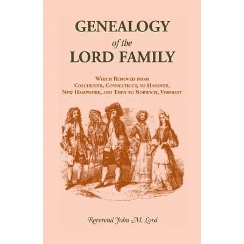 Genealogy of the Lord Family which removed from Colchester, Connecticut to Hanover, New Hampshire and then to Norwich, Vermont