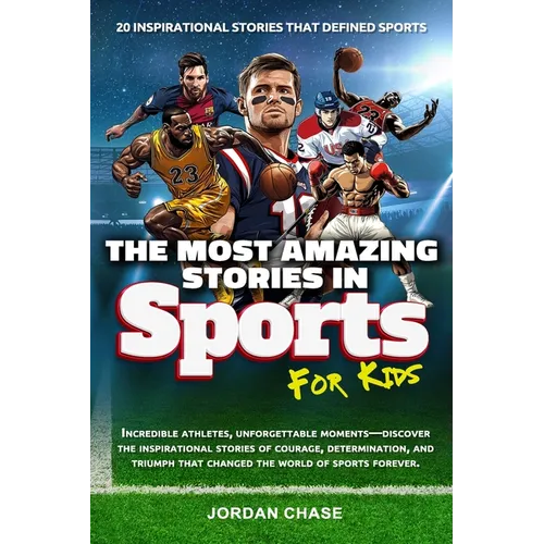 The Most Amazing Stories In Sports For Kids: 20 Inspirational Stories That Defined Sports