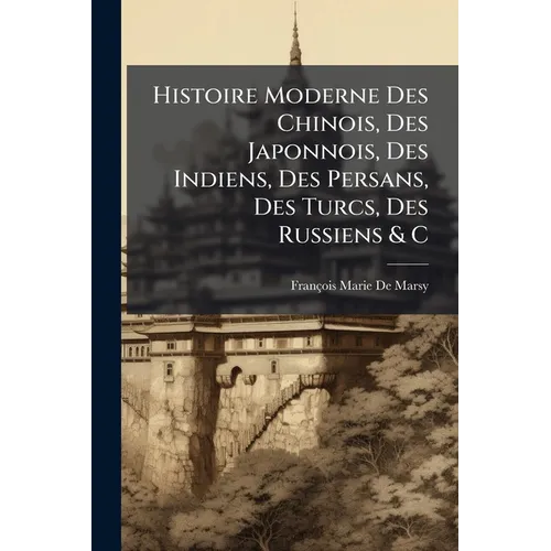 Histoire Moderne Des Chinois, Des Japonnois, Des Indiens, Des Persans, Des Turcs, Des Russiens & C: Pour Servir De Suite À L'histoire Ancienne De M. R