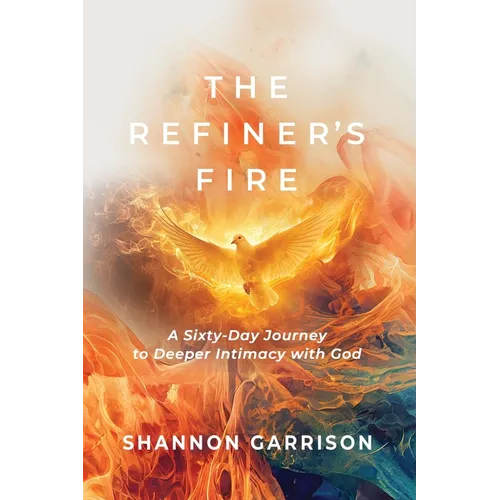 The Refiner's Fire: A Sixty-Day Journey to Deeper Intimacy with God