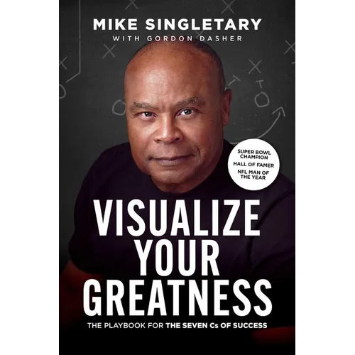 Visualize Your Greatness: The Playbook for the Seven CS of Success