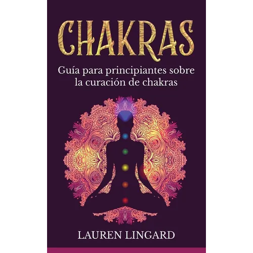 Chakras: Guía para principiantes sobre la curación de chakras