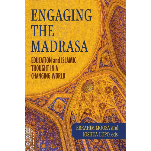 Engaging the Madrasa: Education and Islamic Thought in a Changing World