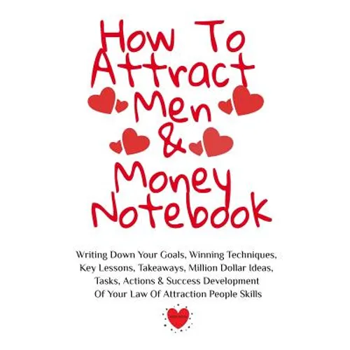 How To Attract Men & Money Notebook: Write Down Your Goals, Winning Techniques, Key Lessons, Takeaways, Million Dollar Ideas, Tasks, Actions & Success