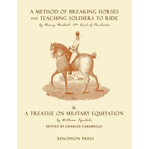 Eighteenth Century Military Equitation: "A Method of Breaking Horses, and Teaching Soldiers to Ride" by The Earl of Pembroke & "A Treatise on Military