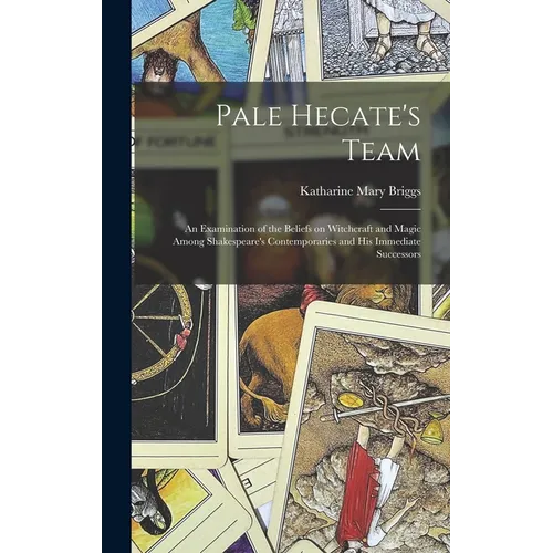 Pale Hecate's Team; an Examination of the Beliefs on Witchcraft and Magic Among Shakespeare's Contemporaries and His Immediate Successors