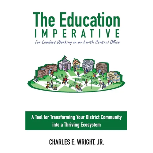 The Education Imperative for Leaders Working in and with Central Office Leaders: A Tool for Transforming Your District Community into a Thriving Ecosy