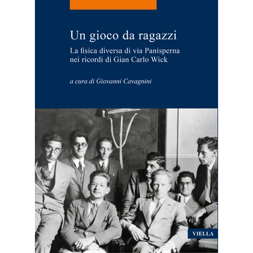 Un Gioco Da Ragazzi: La Fisica Diversa Di Via Panisperna Nei Ricordi Di Gian Carlo Wick