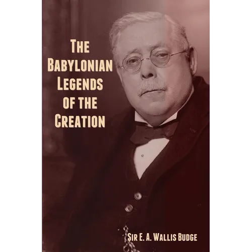 The Babylonian Legends of the Creation