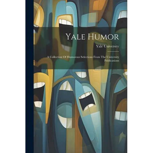 Yale Humor: A Collection Of Humorous Selections From The University Publications