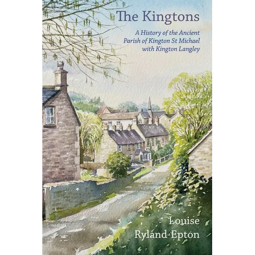 The Kingtons: A History of the Ancient Parish of Kington St Michael with Kington Langley