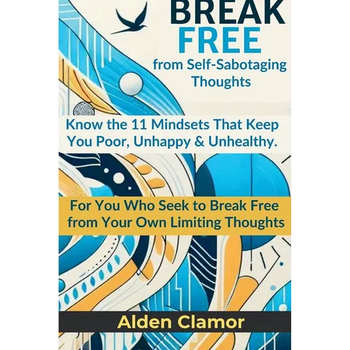 BREAK FREE from Self-Sabotaging Thoughts: Know the 11 Mindsets That Keep You Poor, Unhappy, and Unhealthy