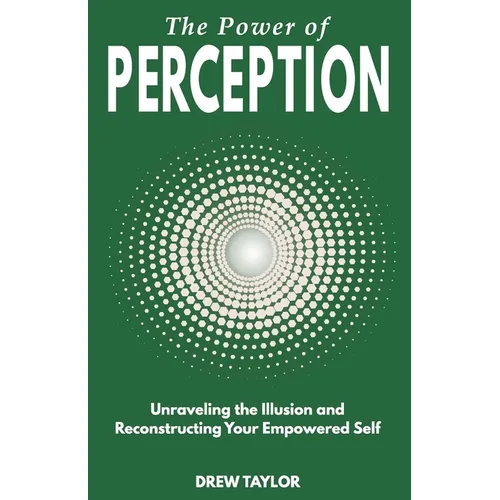 The Power of Perception: Unraveling the Illusion and Reconstructing your Empowered Self