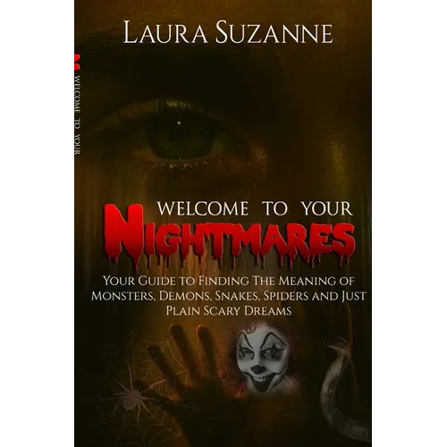 Welcome To Your Nightmares: Your Guide to Finding The Meaning of Monsters, Demons, Snakes, Spiders and Just Plain Scary Dreams