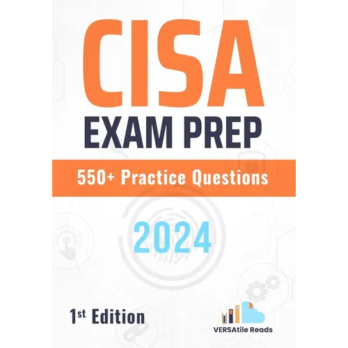 CISA Exam Prep 550+ Practice Questions: 1st Edition - 2024