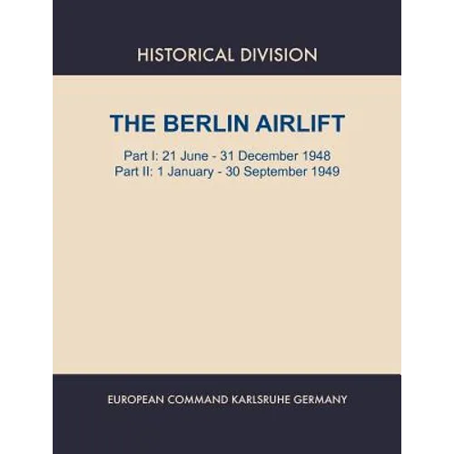 Berlin Airlift. Part I: 21 June - 31 December 1948. Part II: 1 January - 30 September, 1949