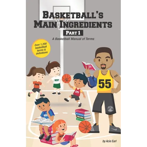 Basketball's Main Ingredients Part 1 -A Basketball manual of Terms: A Basketball Manual of Terms