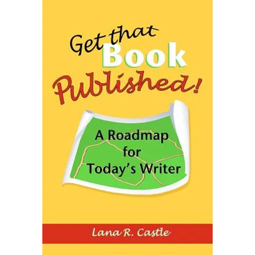 Get That Book Published!: A Roadmap for Today's Writer