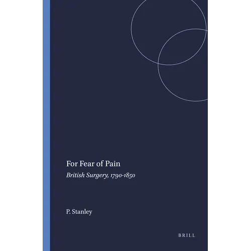 For Fear of Pain: British Surgery, 1790-1850