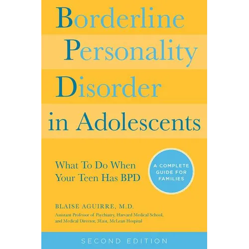 Borderline Personality Disorder in Adolescents, 2nd Edition: What to Do When Your Teen Has Bpd: A Complete Guide for Families