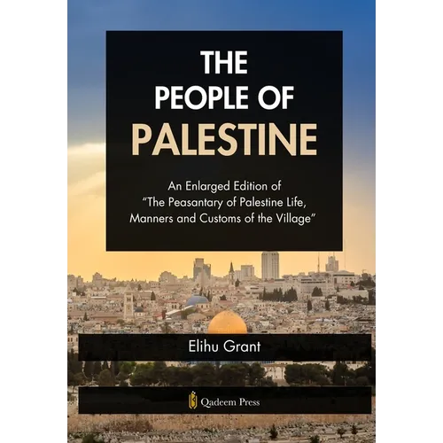 The People of Palestine: An Enlarged Edition of "The Peasantary of Palestine Life, Manners and Customs of the Village"