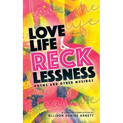 Love, Life, & Recklessness: Poems and Other Musings