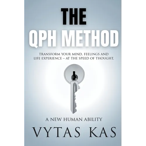 The QPH Method: Transform Your Mind, Feelings, and Life Experience - at The Speed of Thought