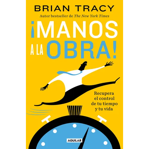 ¡Manos a la Obra!: Recupera El Control de Tu Tiempo Y Tu Vida / Get It Done Now