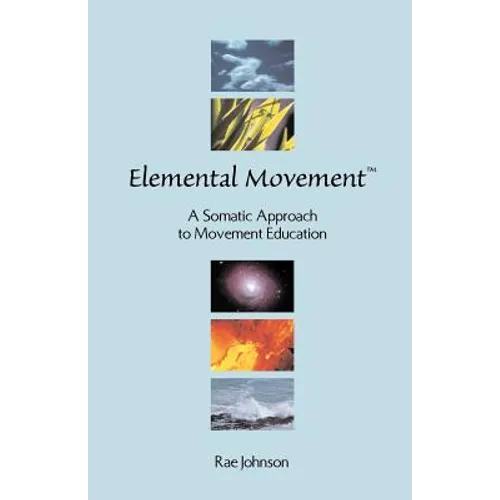 Elemental Movement: A Somatic Approach to Movement Education