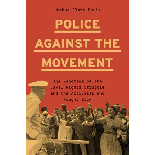 Police Against the Movement: The Sabotage of the Civil Rights Struggle and the Activists Who Fought Back