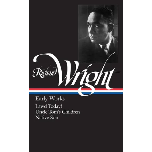 Richard Wright: Early Works (Loa #55): Lawd Today! / Uncle Tom's Children / Native Son