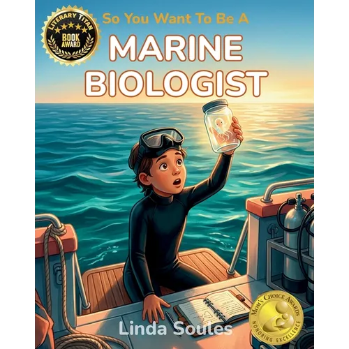 So You Want To Be A Marine Biologist: A Kids' Guide to Ocean Science, Sea Creatures, Coral Reefs, and the Curious Scientists Who Explore the Deep Blue