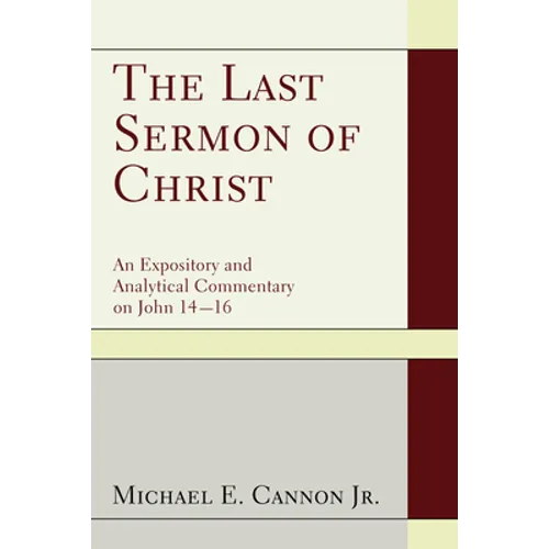 The Last Sermon of Christ: An Expository and Analytical Commentary on John 14-16