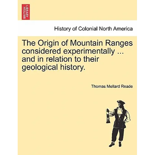 The Origin of Mountain Ranges Considered Experimentally ... and in Relation to Their Geological History.