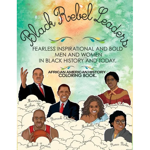African American History Coloring Book: Black Rebel Leaders - Fearless Inspirational and Bold Men and Women in Black History and Today