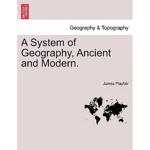 A System of Geography, Ancient and Modern. Vol. IV.